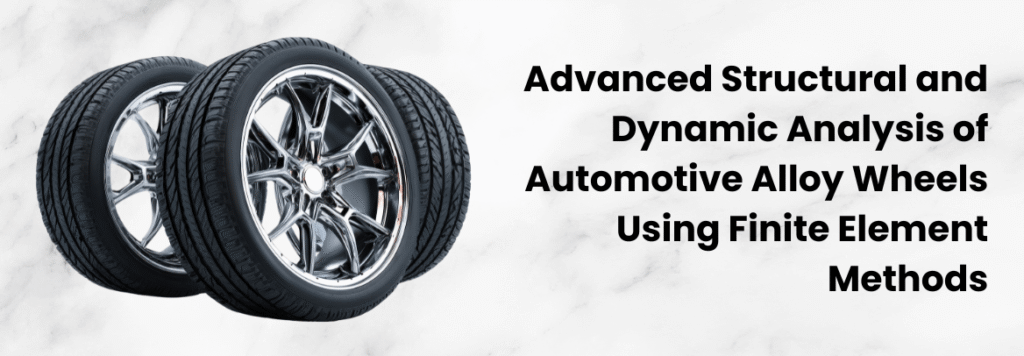 Advanced Structural and Dynamic Analysis of Automotive Alloy Wheels Using Finite Element Methods