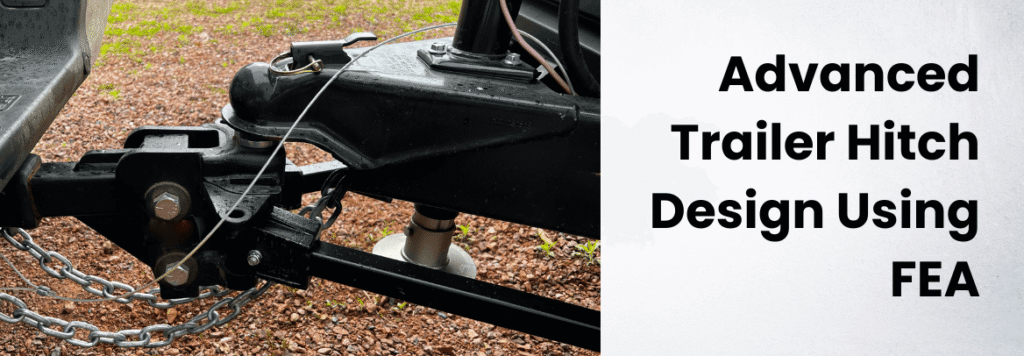 Advanced Trailer Hitch Design Using FEA: Caliber Technologies’ Engineering Expertise