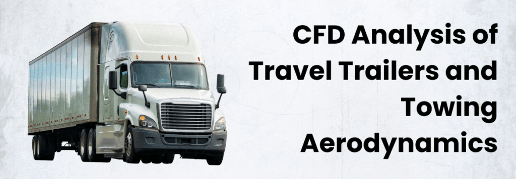 CFD Analysis of Travel Trailers and Towing Aerodynamics