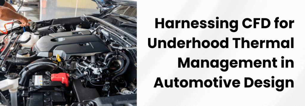Harnessing CFD for Underhood Thermal Management in Automotive Design