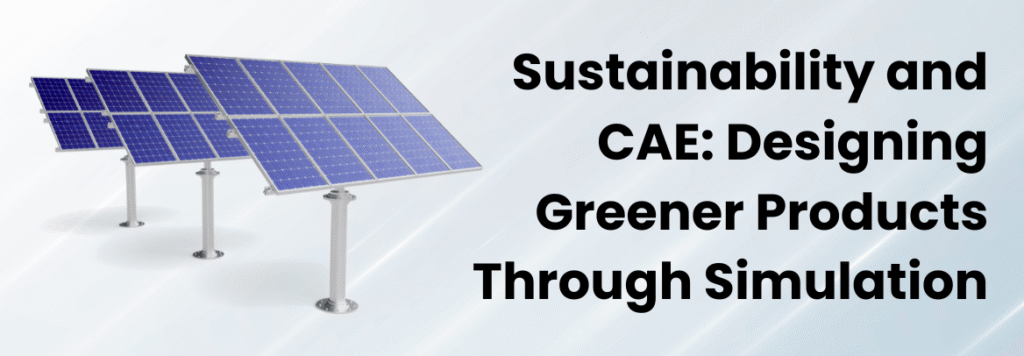 Sustainability and CAE: Designing Greener Products Through Simulation