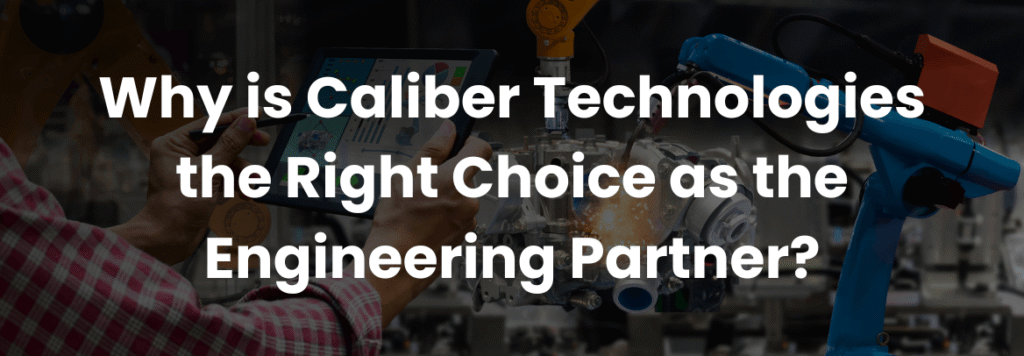 Why is Caliber Technologies the Right Choice as the Engineering Partner?